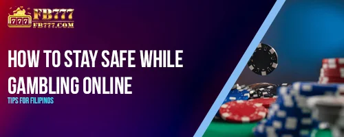 How to Stay Safe While Gambling Online: Tips for Filipinos